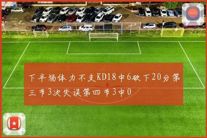 下半场体力不支KD18中6砍下20分第三节3次失误第四节3中0