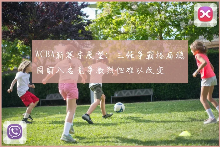 WCBA新赛季展望：三强争霸格局稳固前八名竞争激烈但难以改变